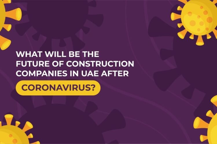 What will be the Future of Construction Companies in UAE after Coronavirus?